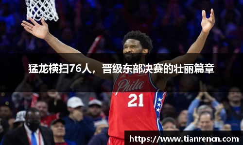 猛龙横扫76人，晋级东部决赛的壮丽篇章