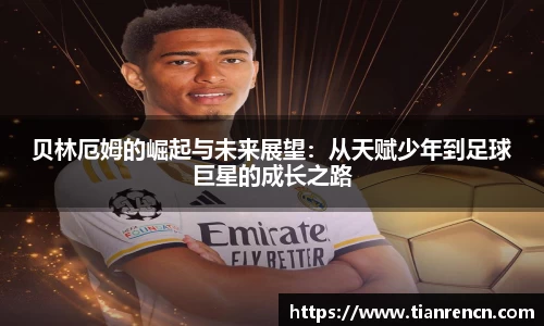 贝林厄姆的崛起与未来展望：从天赋少年到足球巨星的成长之路