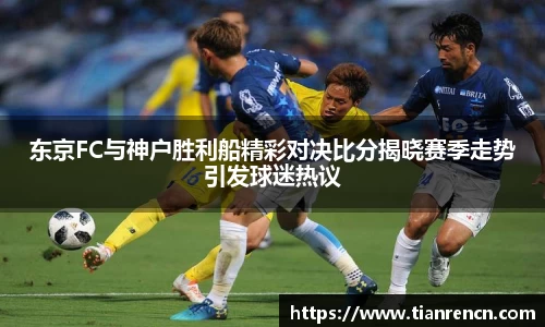 东京FC与神户胜利船精彩对决比分揭晓赛季走势引发球迷热议
