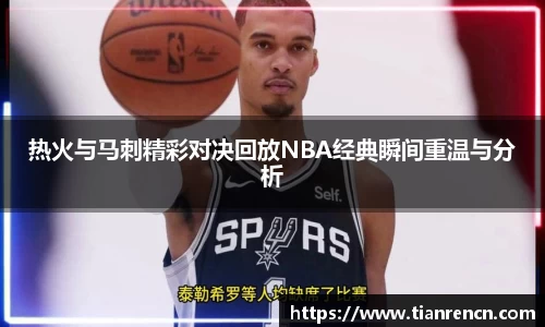 热火与马刺精彩对决回放NBA经典瞬间重温与分析